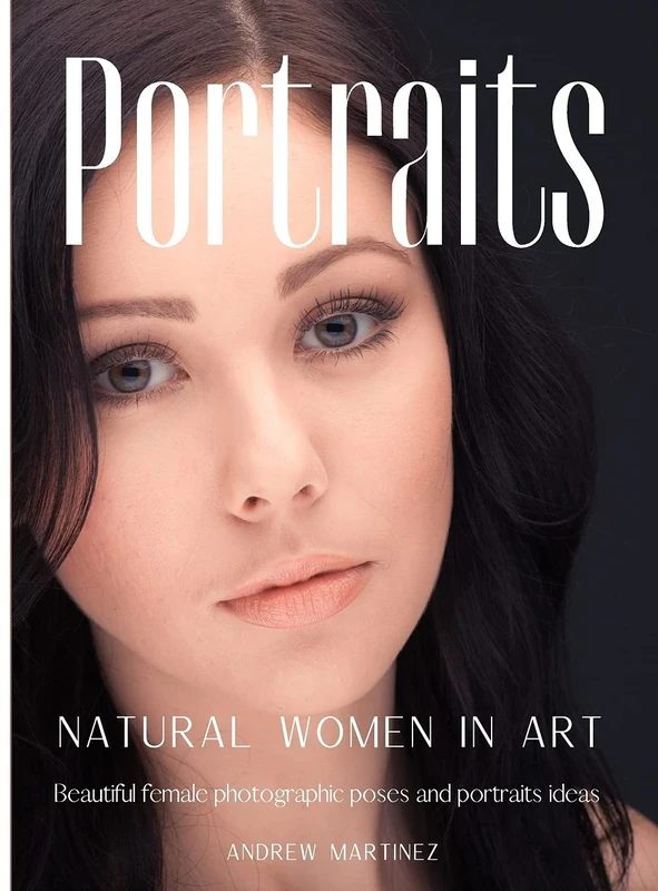 Portraits: Natural women in art. Beautiful female photographic poses and portraits ideas