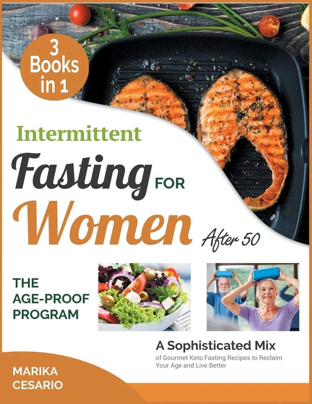 Intermittent Fasting for Women After 50 the Age-Proof Program [3 Books in 1]: A Sophisticated Mix of Gourmet Keto Fasting Recipes to Reclaim Your Age and Live Better
