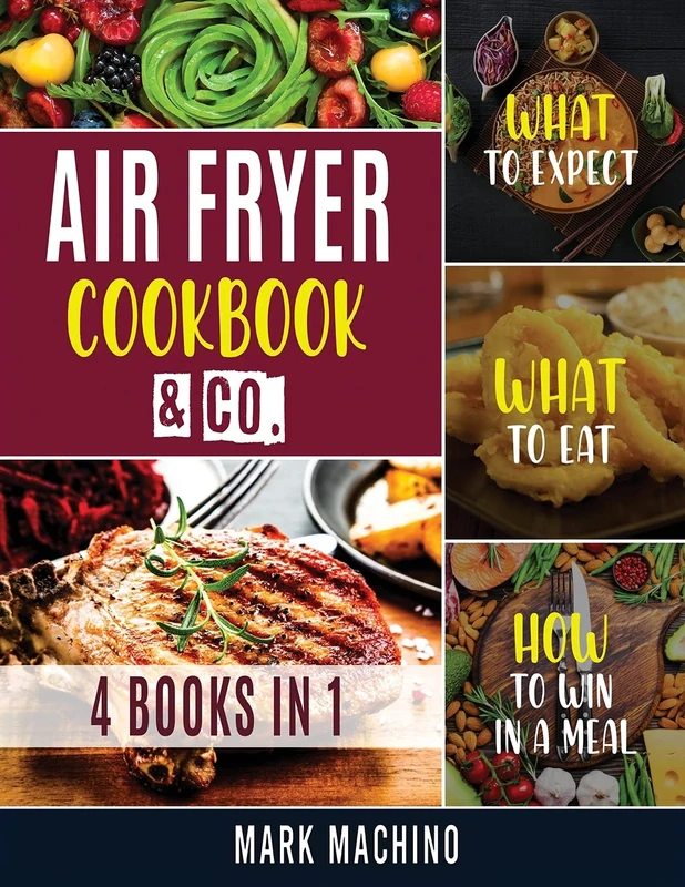 Air Fryer Cookook & Co. [4 books in 1]: What to Expect, What to Eat, How to Win in a Meal