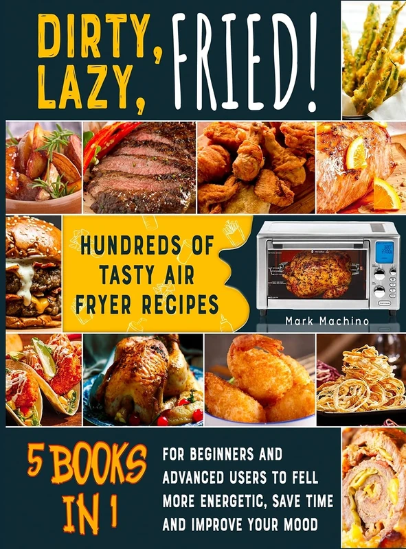 Dirty, Lazy, Fried! [5 books in 1]: Hundreds of Tasty Air Fryer Recipes for Beginners and Advanced Users to Fell more Energetic, Save Time and Improve Your Mood - Image 1
