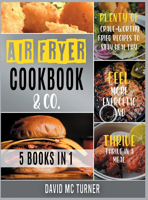 Air Fryer Cookbook & Co. [5 IN 1]: Plenty of Crave-Worthy Fried Recipes to Stay Healthy, Feel More Energetic and Thrive in a Meal