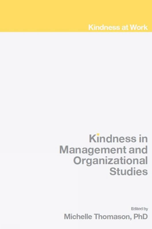 Kindness in Management and Organizational Studies (Kindness at Work)