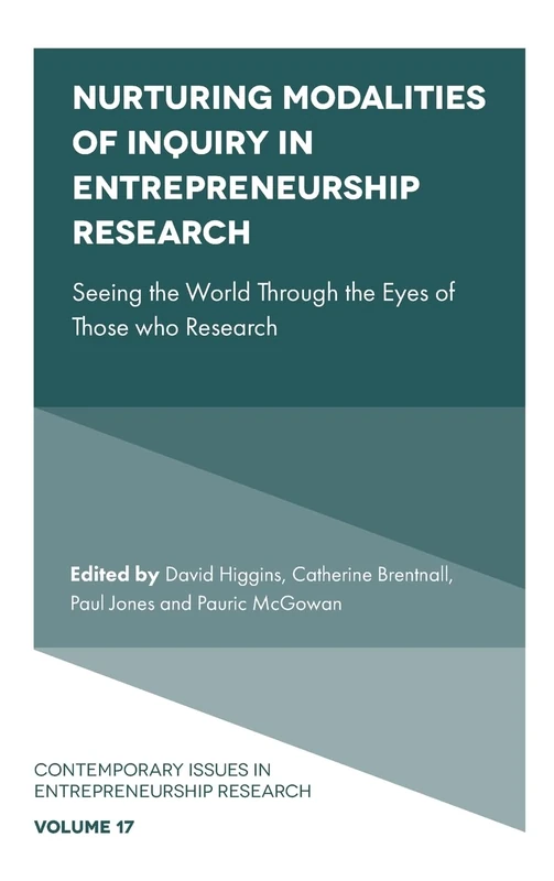 Nurturing Modalities of Inquiry in Entrepreneurship Research: Seeing the World Through the Eyes of Those who Research: 17 (Contemporary Issues in Entrepreneurship Research, 17)