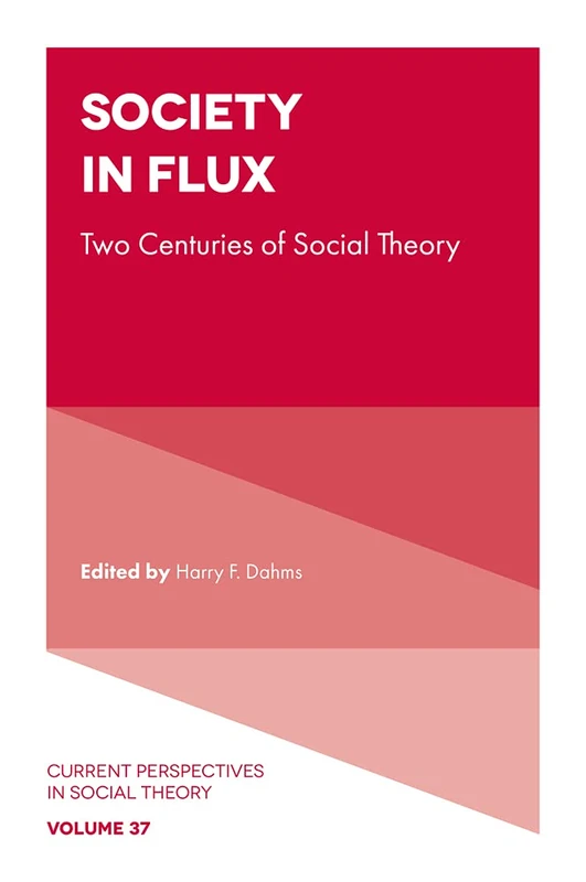 Society in Flux: Two Centuries of Social Theory: 37 (Current Perspectives in Social Theory, 37)