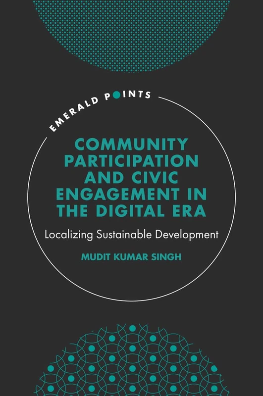 Community Participation and Civic Engagement in the Digital Era: Localizing Sustainable Development (Emerald Points)