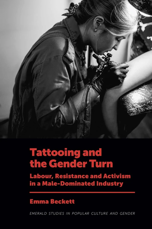 Tattooing and the Gender Turn: Labour, Resistance and Activism in a Male-Dominated Industry (Emerald Studies in Popular Culture and Gender) - Image 1