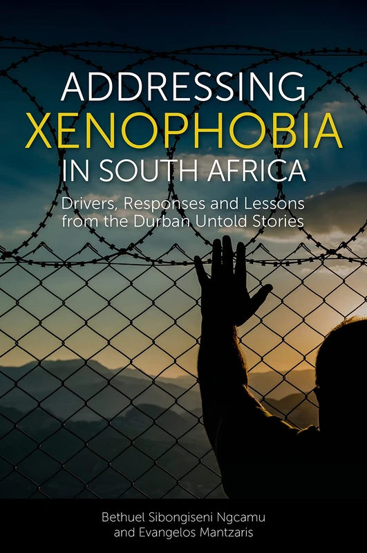 Addressing Xenophobia in South Africa: Drivers, Responses and Lessons from the Durban Untold Stories