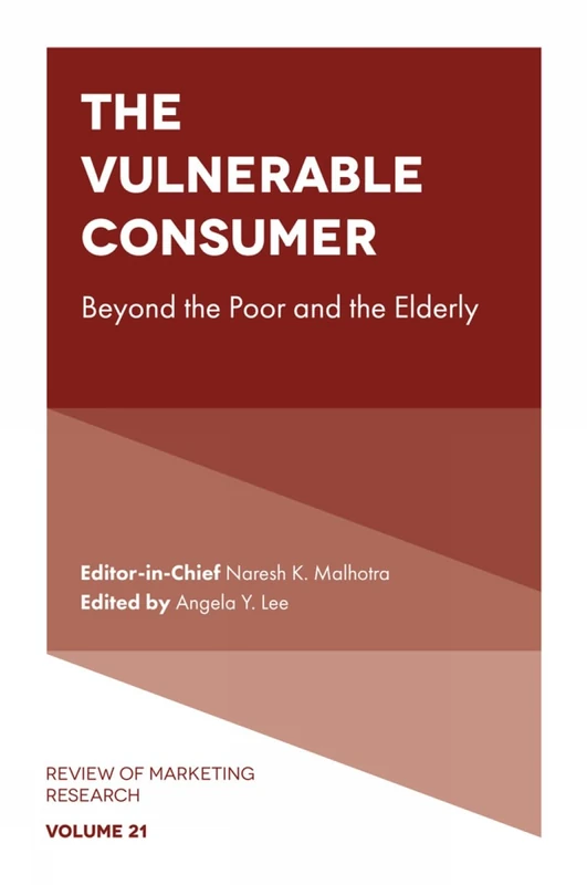The Vulnerable Consumer: Beyond the Poor and the Elderly: 21 (Review of Marketing Research, 21)