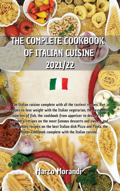The Complete Cookbook of Italian Cuisine 2021/22: All the tastiest recipes on Pizza and Pasta, The complete recipe book where I reveal all the secrets ... for dietetic to stay in shape and spoil