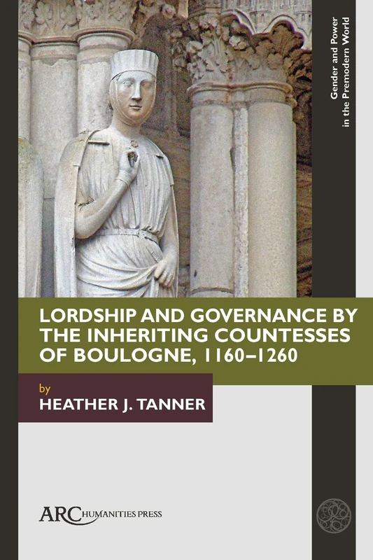 Lordship and Governance by the Inheriting Countesses of Boulogne, 1160–1260 (Gender and Power in the Premodern World)