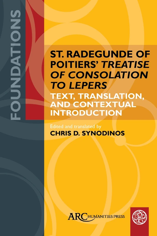 St. Radegunde of Poitiers' Treatise of Consolation to Lepers: Text, Translation, and Contextual Introduction (Foundations)