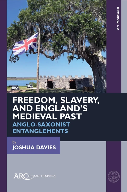 Freedom, Slavery, and England’s Medieval Past: Anglo-Saxonist Entanglements (Arc Medievalist)