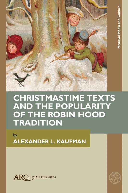 Christmastime Texts and the Popularity of the Robin Hood Tradition (Medieval Media and Culture)