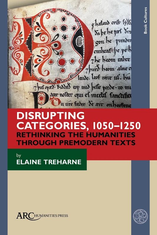 Disrupting Categories, 1050-1250: Rethinking the Humanities Through Premodern Texts (Book Cultures)