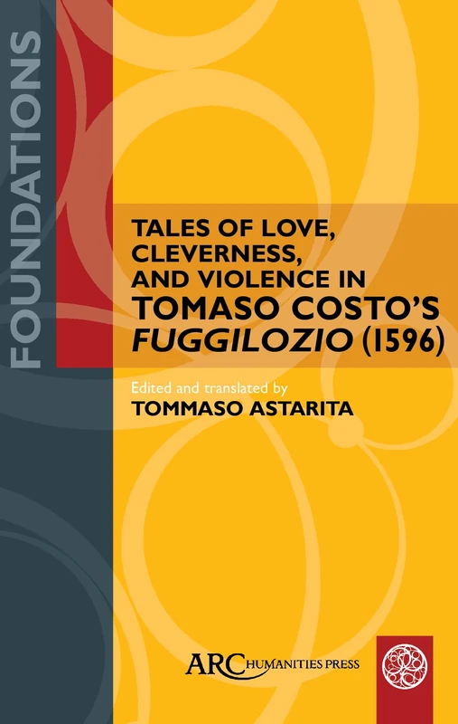 Tales of Love, Cleverness, and Violence in Tomaso Costo's Fuggilozio (1596): Translated Into English (Foundations)