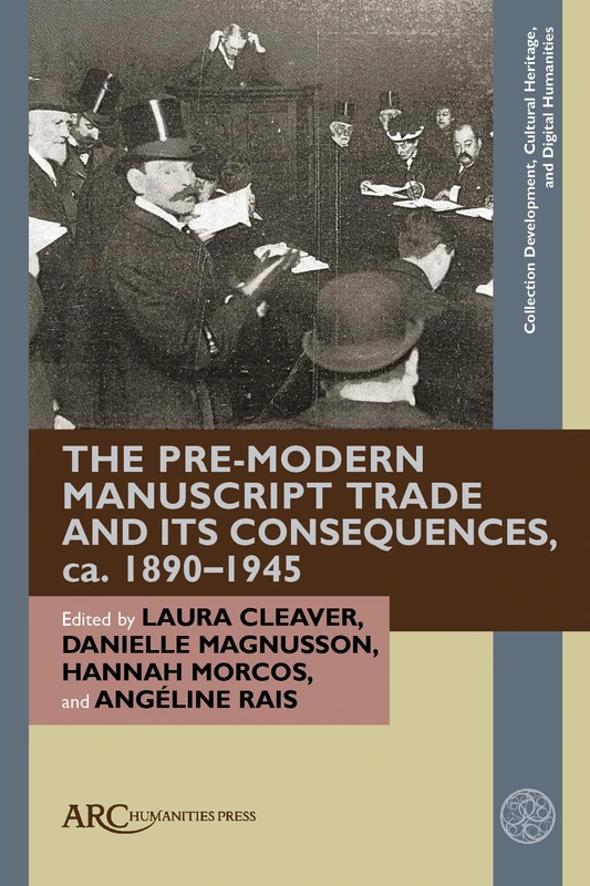 The Pre-Modern Manuscript Trade and its Consequences, ca. 1890–1945 (Collection Development, Cultural Heritage, and Digital Humanities)