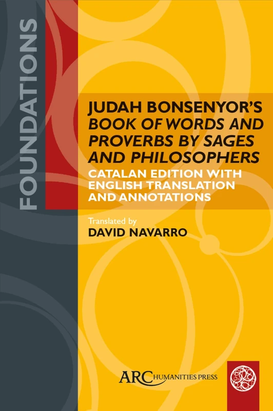 Judah Bonsenyor's Book of Words and Proverbs by Sages and Philosophers: Catalan Edition with English Translation and Annotations (Foundations)
