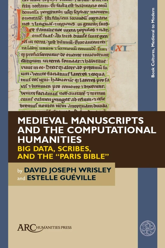 Medieval Manuscripts and the Computational Humanities: Big Data, Scribes, and the “Paris Bible” (Book Cultures, Medieval to Modern)