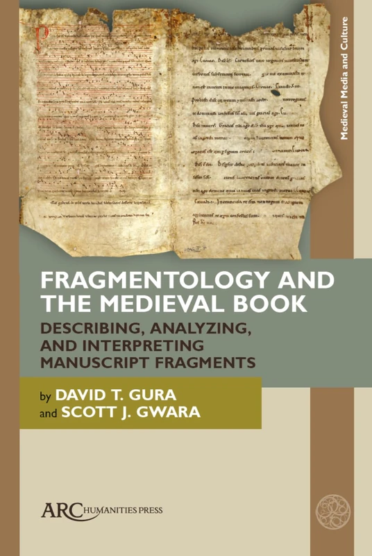 Fragmentology and the Medieval Book: Describing, Analyzing, and Interpreting Manuscript Fragments (Medieval Media and Culture)