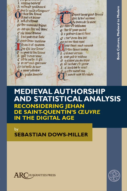 Medieval Authorship and Statistical Analysis: Reconsidering Jehan de Saint-Quentin’s "œuvre" in the Digital Age (Book Cultures, Medieval to Modern)