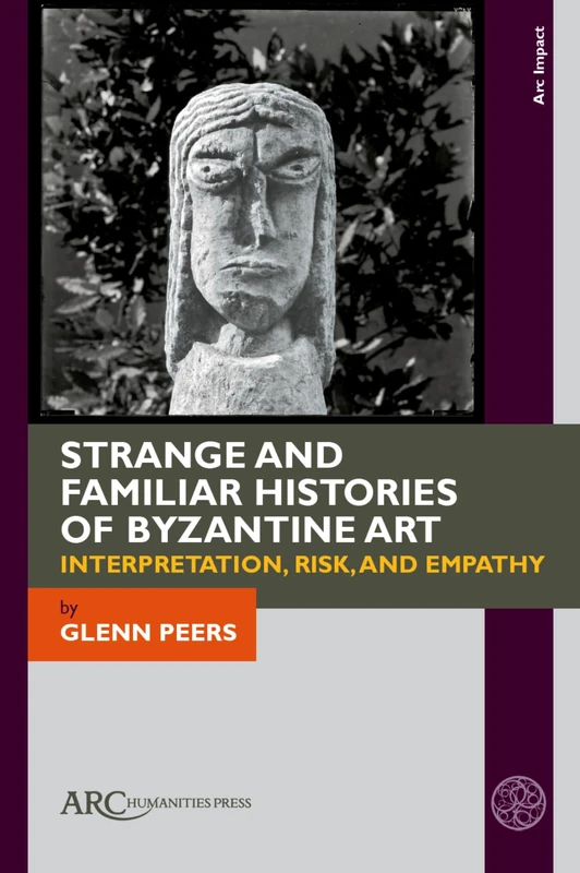 Strange and Familiar Histories of Byzantine Art: Interpretation, Risk, and Empathy (Arc Impact)
