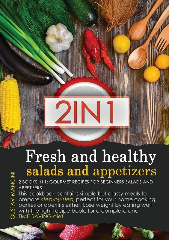 Fresh and Healthy Salads and Appetizers: 2 BOOKS IN 1: gourmet recipes for beginners salads and appetizers. This cookbook contains simple but classy ... by eating well with the right recipe book, fo