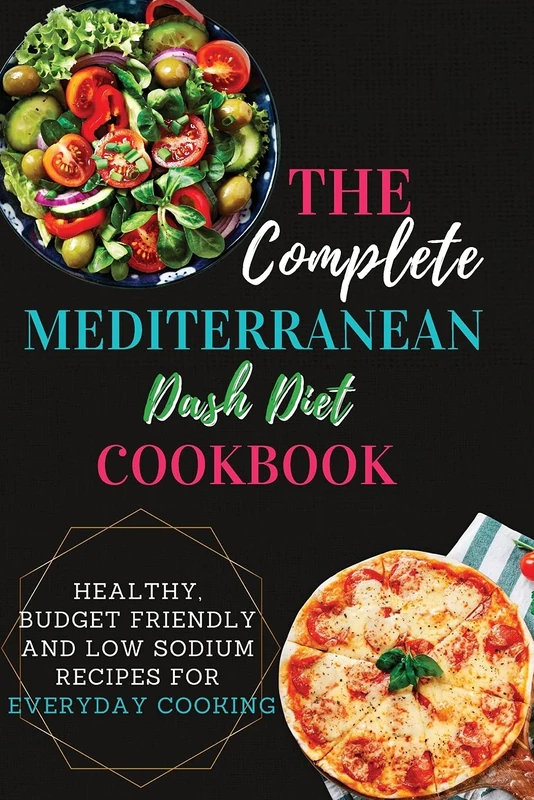 The Complete Mediterranean Dash Diet Cookbook: 2 Books in 1: Healthy, Budget Friendly and Low Sodium Recipes for Everyday Cooking