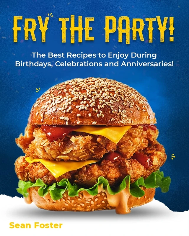 Fry the Party!: The Best Recipes to Enjoy During Birthdays, Celebrations and Anniversaries! - Image 1
