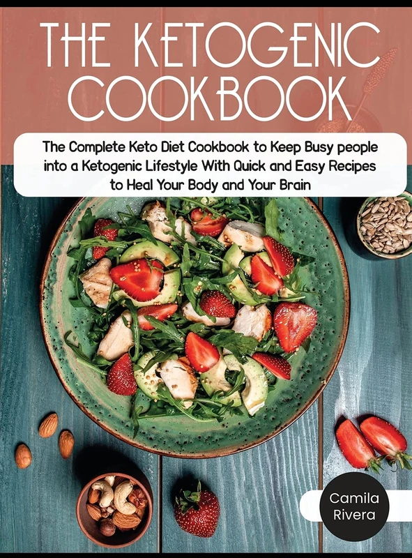 The Ketogenic Cookbook: The Complete Keto Diet Cookbook to Keep Busy people into a Ketogenic Lifestyle With Quick and Easy Recipes to Heal Your Body and Your Brain: 10A