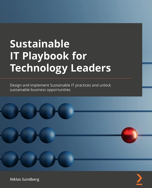 Sustainable IT Playbook for Technology Leaders: Design and implement sustainable IT practices and unlock sustainable business opportunities