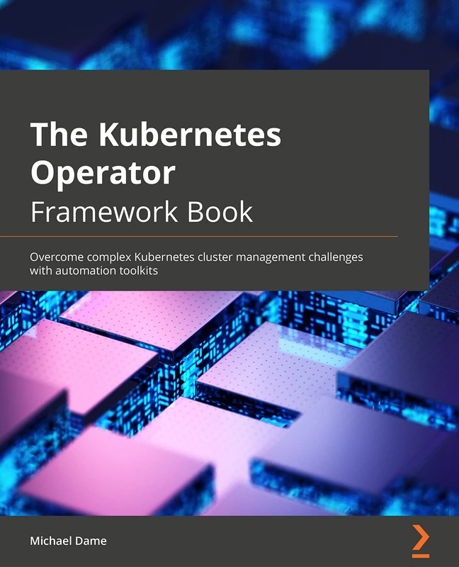 The Kubernetes Operator Framework Book: Overcome complex Kubernetes cluster management challenges with automation toolkits