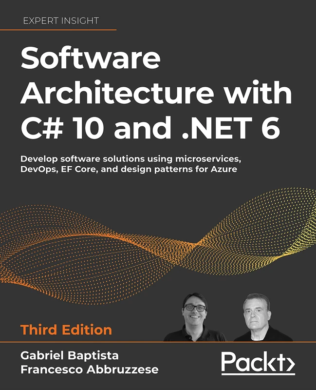 Software Architecture with C# 10 and .NET 6: Develop software solutions using microservices, DevOps, EF Core, and design patterns for Azure, 3rd Edition