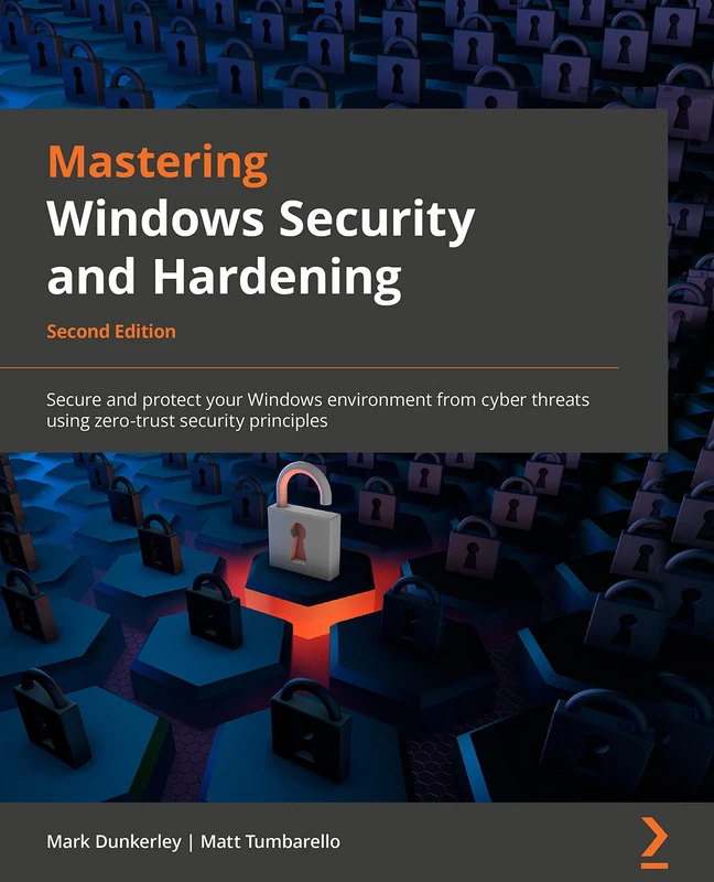 Mastering Windows Security and Hardening: Secure and protect your Windows environment from cyber threats using zero-trust security principles