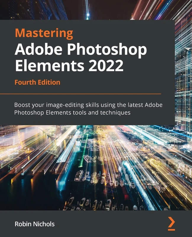 Mastering Adobe Photoshop Elements 2022: Boost your image-editing skills using the latest Adobe Photoshop Elements tools and techniques
