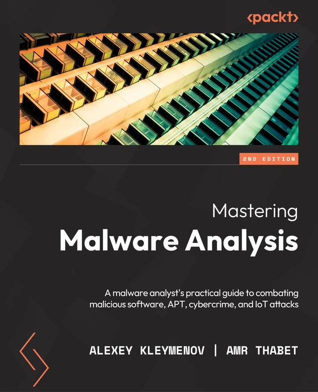 Mastering Malware Analysis: A malware analyst's practical guide to combating malicious software, APT, cybercrime, and IoT attacks, 2nd Edition