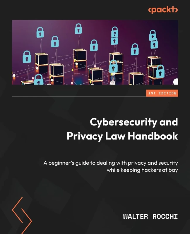 Cybersecurity and Privacy Law Handbook: A beginner's guide to dealing with privacy and security while keeping hackers at bay - Image 1