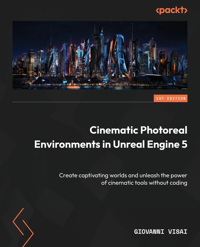 Cinematic Photoreal Environments in Unreal Engine 5: Create captivating worlds and unleash the power of cinematic tools without coding