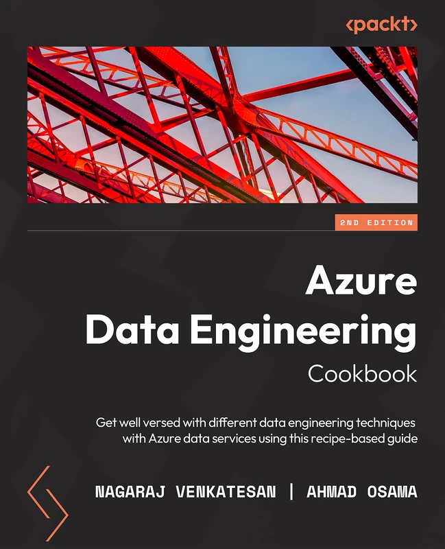 Azure Data Engineering Cookbook: Get well versed in various data engineering techniques in Azure using this recipe-based guide, 2nd Edition