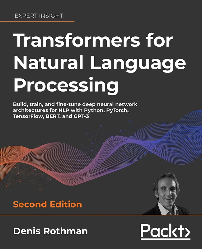 Transformers for Natural Language Processing: Build, train, and fine-tune deep neural network architectures for NLP with Python, Hugging Face, and OpenAI's GPT-3, ChatGPT, and GPT-4