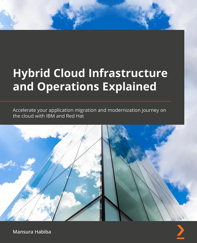 Hybrid Cloud Infrastructure and Operations Explained: Accelerate your application migration and modernization journey on the cloud with IBM and Red Hat - Image 1