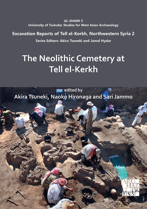 The Neolithic Cemetery at Tell el-Kerkh (Excavation Reports of Tell el-Kerkh, Northwestern Syria) (AL-SHARK - University of Tsukuba: Studies for West Asian Archaeology)