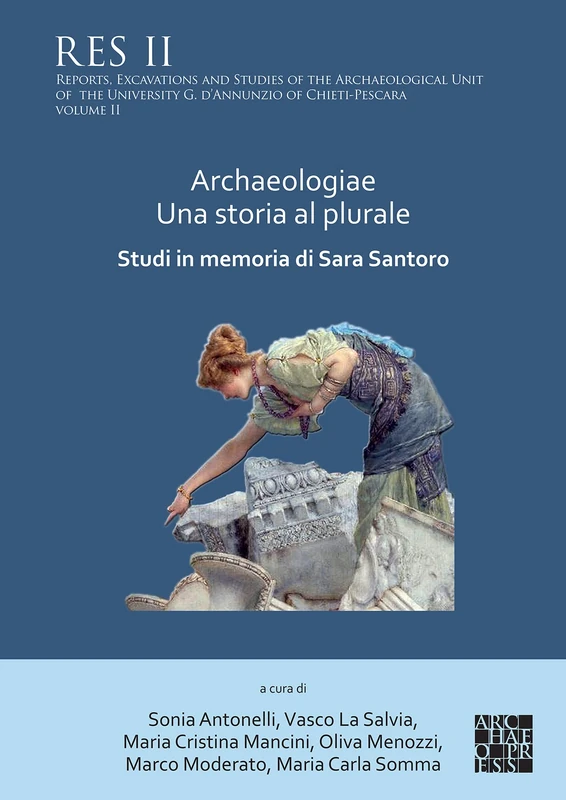 Archaeologiae Una storia al plural: Studi in memoria di Sara Santoro (Reports, Excavations and Studies of the Archaeological Unit of the University G. d’Annunzio of Chieti-Pescara)