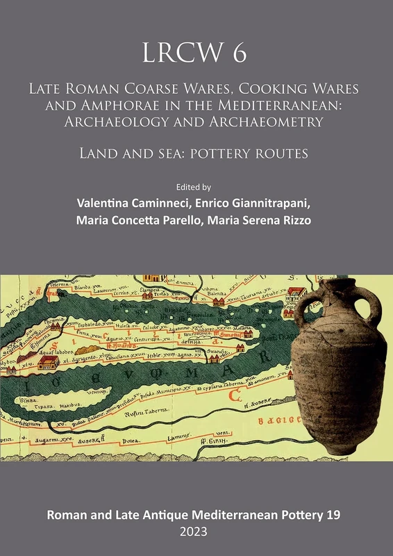 LRCW6: 6th International Conference on Late Roman Coarse Ware, Cooking Ware and Amphorae in the Mediterranean: Archaeology and Archaeometry: Land and ... Pottery): Land and Sea: Pottery Routes