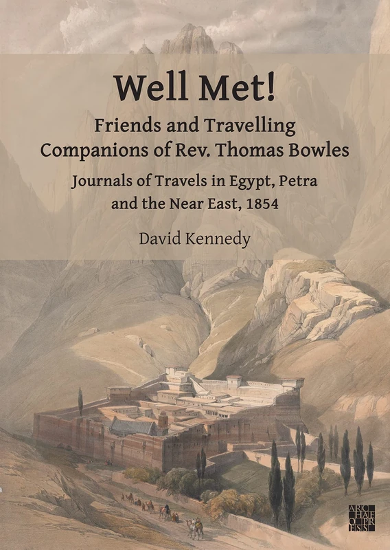 Well Met! Friends and Travelling Companions of Rev. Thomas Bowles: Journals of Travels in Egypt, Petra and the Near East, 1854 (Archaeological Lives)