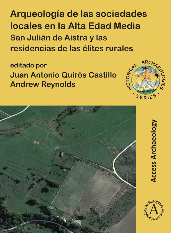 Arqueología de las sociedades locales en la Alta Edad Media: San Julián de Aistra y las residencias de las élites rurales (Historical Archaeologies Series) - Image 1