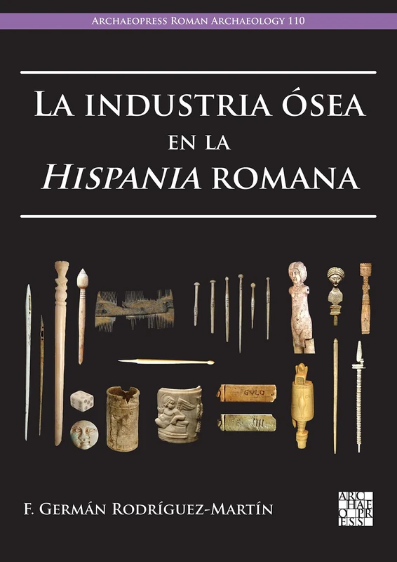 La industria ósea en la Hispania romana: 110 (Archaeopress Roman Archaeology)