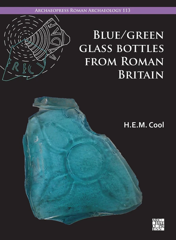 Blue/Green Glass Bottles from Roman Britain: Square and Other Prismatic Forms (Archaeopress Roman Archaeology)