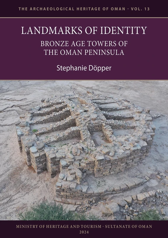 Landmarks of Identity: Bronze Age Towers of the Oman Peninsula (The Archaeological Heritage of Oman)