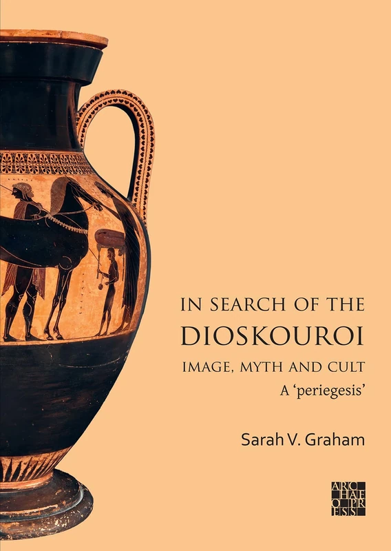 In Search of the Dioskouroi. Image, Myth and Cult: A 'periegesis'