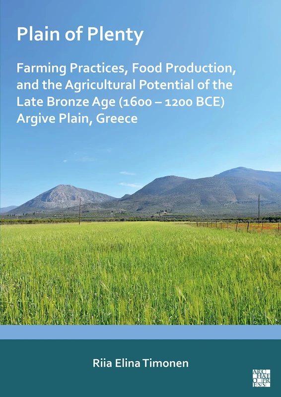 Plain of Plenty: Farming Practices, Food Production, and the Agricultural Potential of the Late Bronze Age (1600–1200 BCE) Argive Plain, Greece - Image 1